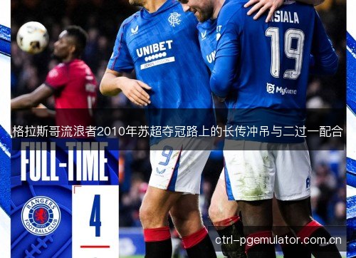 格拉斯哥流浪者2010年苏超夺冠路上的长传冲吊与二过一配合 格拉斯哥流浪者2010年苏超夺冠路上的长传冲吊与二过一配合
